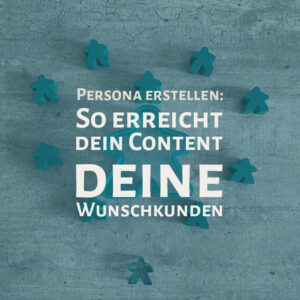Text: Persona erstellen: So erreicht dein Content deine Wunschkunden. Vor in Petrol eingefärbtem Hintergrund mit Spielfiguren, die sich in Herzform um eine größere Spielfigur formieren