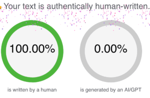 Grafik mit dem Ergebnis des KI-Detektors von zerogpt.net nach der Analyse dieses Artikels. Text oben: Your text is authentically human-written. (Dein Text ist authentisch von Menschen geschrieben.) Darunter zwei Kreise: Links ein Kreis mit grünem Rand, darin steht: 100%. Bildunterschrift: is written by a human (wurde von einem Menschen geschrieben) Rechts ein zweiter Kreis Kreis mit grauem Rand, darin steht: 0 %. Bildunterschrift: is generated by an AIGPT (wurde von einer KI geschrieben)-